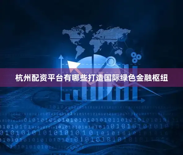 杭州配资平台有哪些打造国际绿色金融枢纽