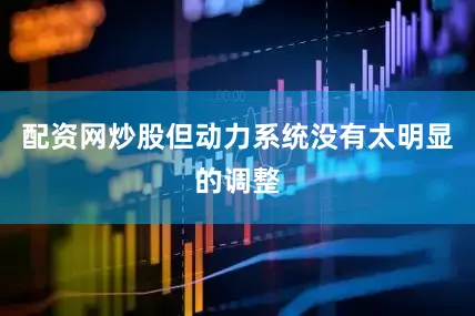 配资网炒股但动力系统没有太明显的调整