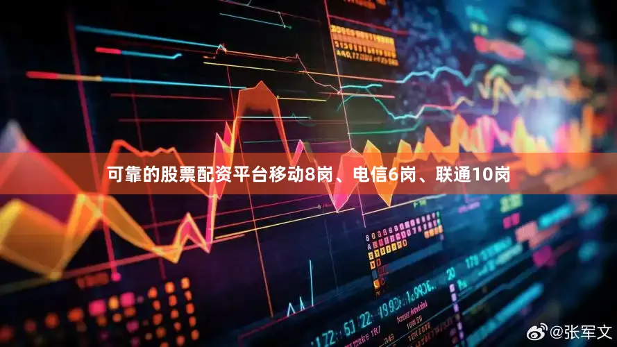 可靠的股票配资平台移动8岗、电信6岗、联通10岗