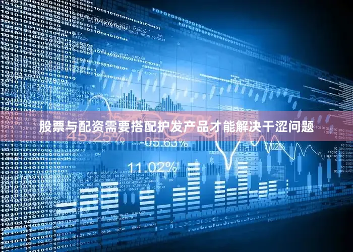 股票与配资需要搭配护发产品才能解决干涩问题